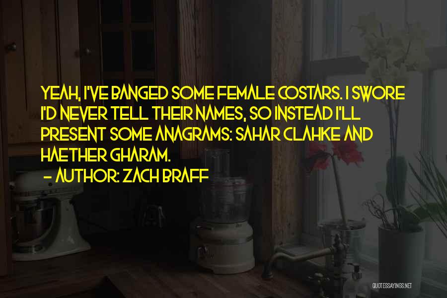 Zach Braff Quotes: Yeah, I've Banged Some Female Costars. I Swore I'd Never Tell Their Names, So Instead I'll Present Some Anagrams: Sahar