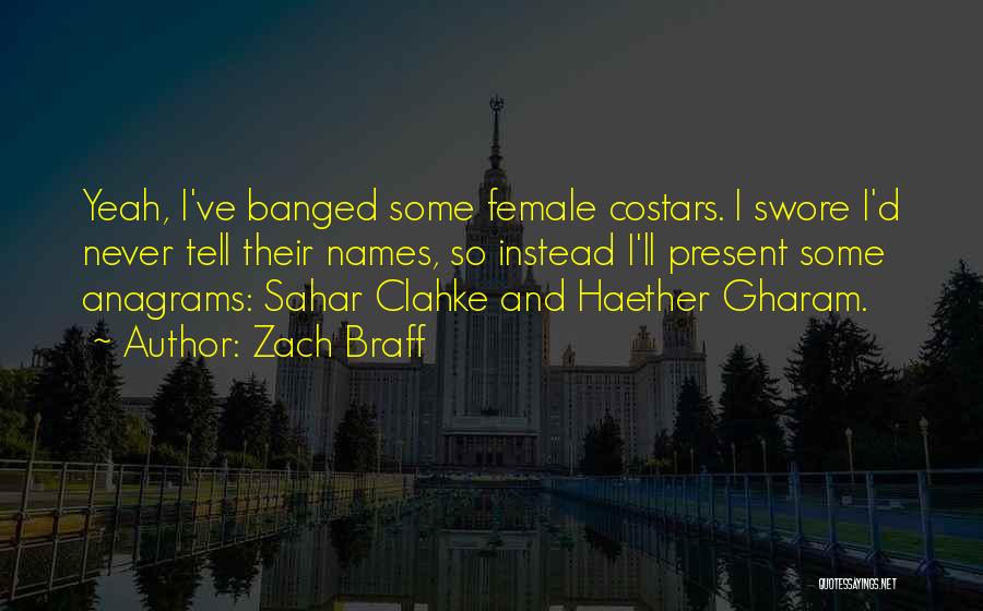 Zach Braff Quotes: Yeah, I've Banged Some Female Costars. I Swore I'd Never Tell Their Names, So Instead I'll Present Some Anagrams: Sahar