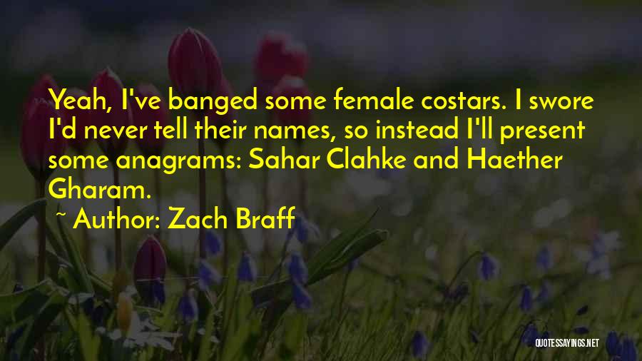 Zach Braff Quotes: Yeah, I've Banged Some Female Costars. I Swore I'd Never Tell Their Names, So Instead I'll Present Some Anagrams: Sahar