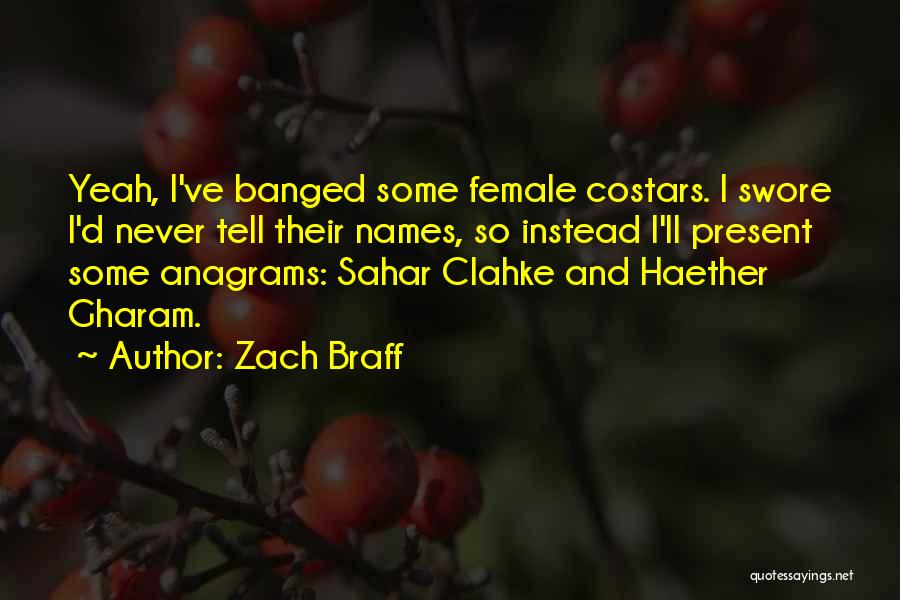Zach Braff Quotes: Yeah, I've Banged Some Female Costars. I Swore I'd Never Tell Their Names, So Instead I'll Present Some Anagrams: Sahar