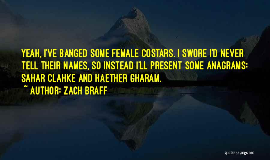 Zach Braff Quotes: Yeah, I've Banged Some Female Costars. I Swore I'd Never Tell Their Names, So Instead I'll Present Some Anagrams: Sahar