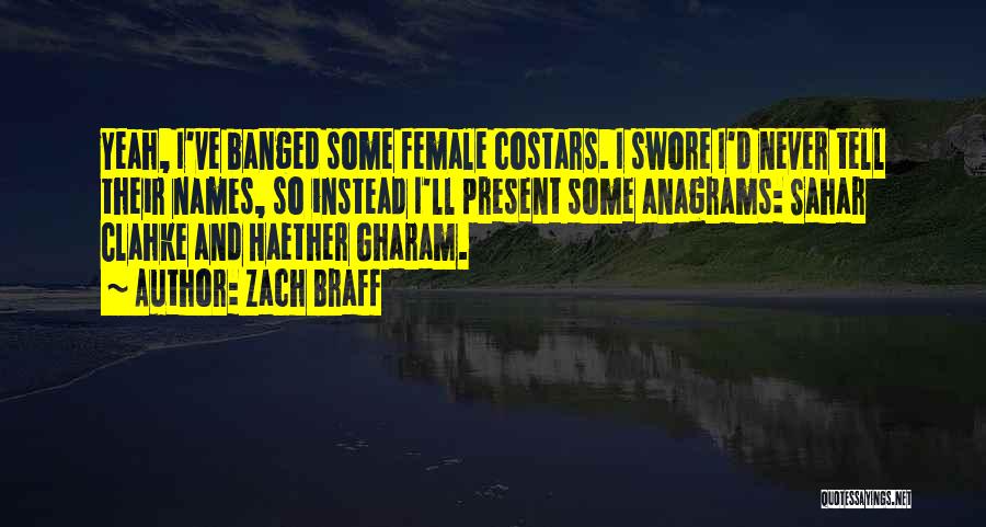 Zach Braff Quotes: Yeah, I've Banged Some Female Costars. I Swore I'd Never Tell Their Names, So Instead I'll Present Some Anagrams: Sahar