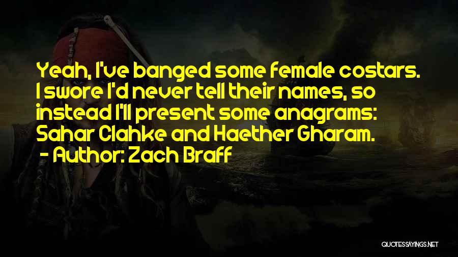 Zach Braff Quotes: Yeah, I've Banged Some Female Costars. I Swore I'd Never Tell Their Names, So Instead I'll Present Some Anagrams: Sahar