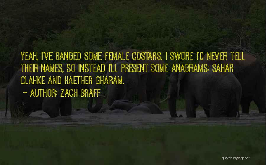 Zach Braff Quotes: Yeah, I've Banged Some Female Costars. I Swore I'd Never Tell Their Names, So Instead I'll Present Some Anagrams: Sahar