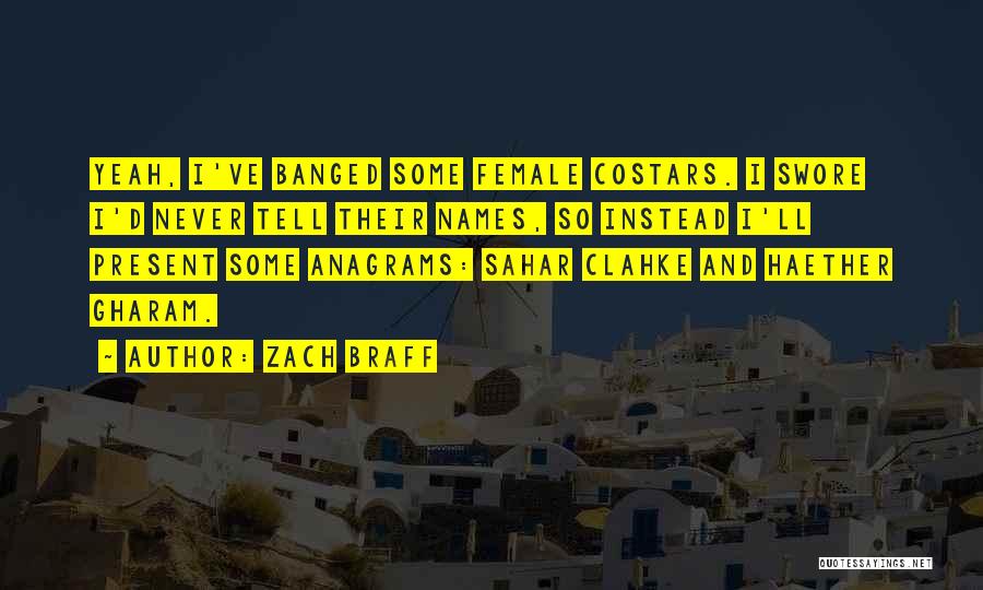 Zach Braff Quotes: Yeah, I've Banged Some Female Costars. I Swore I'd Never Tell Their Names, So Instead I'll Present Some Anagrams: Sahar