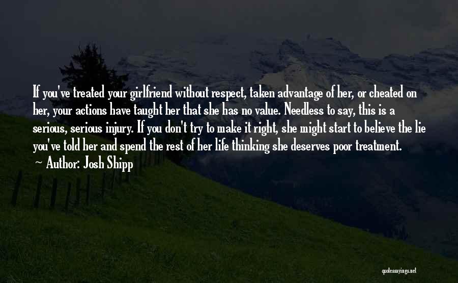 Josh Shipp Quotes: If You've Treated Your Girlfriend Without Respect, Taken Advantage Of Her, Or Cheated On Her, Your Actions Have Taught Her