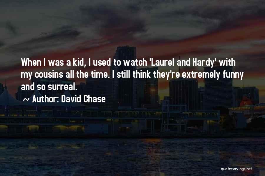 David Chase Quotes: When I Was A Kid, I Used To Watch 'laurel And Hardy' With My Cousins All The Time. I Still