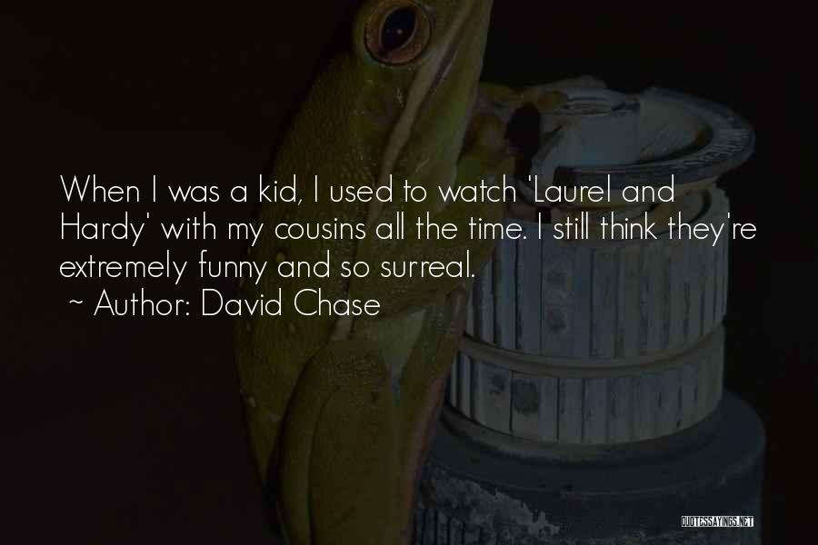 David Chase Quotes: When I Was A Kid, I Used To Watch 'laurel And Hardy' With My Cousins All The Time. I Still