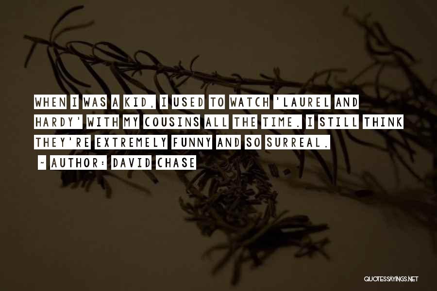 David Chase Quotes: When I Was A Kid, I Used To Watch 'laurel And Hardy' With My Cousins All The Time. I Still