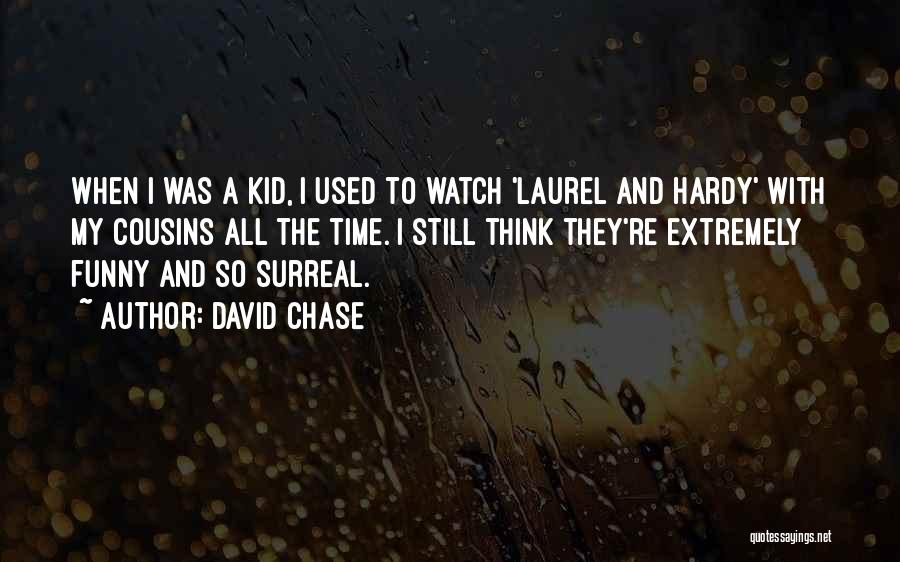 David Chase Quotes: When I Was A Kid, I Used To Watch 'laurel And Hardy' With My Cousins All The Time. I Still