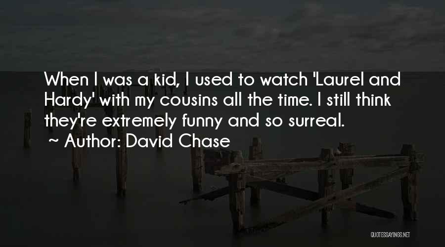 David Chase Quotes: When I Was A Kid, I Used To Watch 'laurel And Hardy' With My Cousins All The Time. I Still