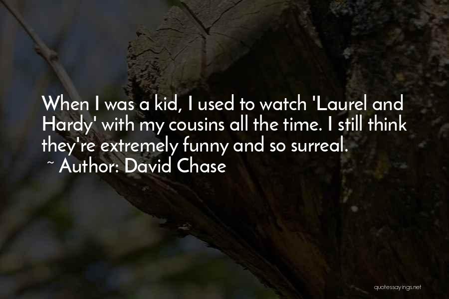 David Chase Quotes: When I Was A Kid, I Used To Watch 'laurel And Hardy' With My Cousins All The Time. I Still