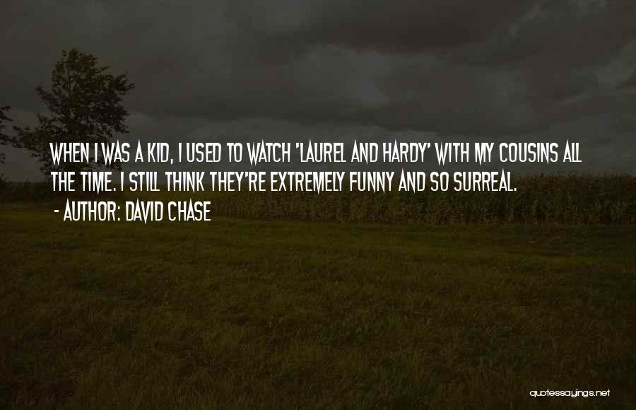 David Chase Quotes: When I Was A Kid, I Used To Watch 'laurel And Hardy' With My Cousins All The Time. I Still