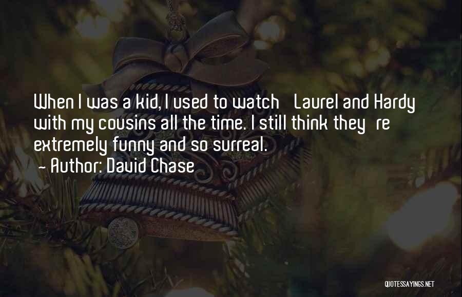 David Chase Quotes: When I Was A Kid, I Used To Watch 'laurel And Hardy' With My Cousins All The Time. I Still