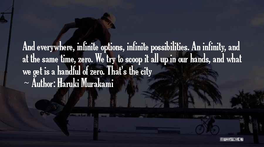 Haruki Murakami Quotes: And Everywhere, Infinite Options, Infinite Possibilities. An Infinity, And At The Same Time, Zero. We Try To Scoop It All
