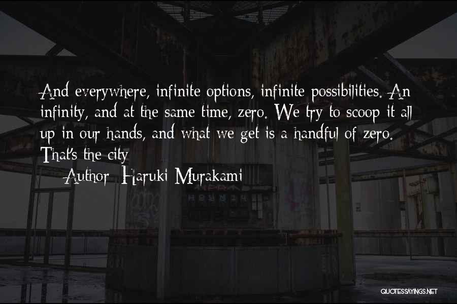 Haruki Murakami Quotes: And Everywhere, Infinite Options, Infinite Possibilities. An Infinity, And At The Same Time, Zero. We Try To Scoop It All