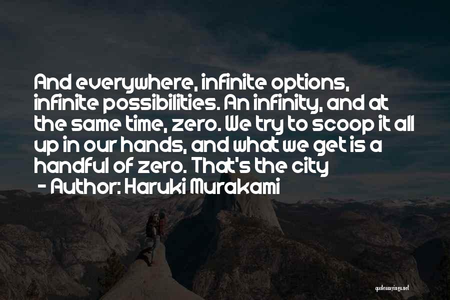 Haruki Murakami Quotes: And Everywhere, Infinite Options, Infinite Possibilities. An Infinity, And At The Same Time, Zero. We Try To Scoop It All
