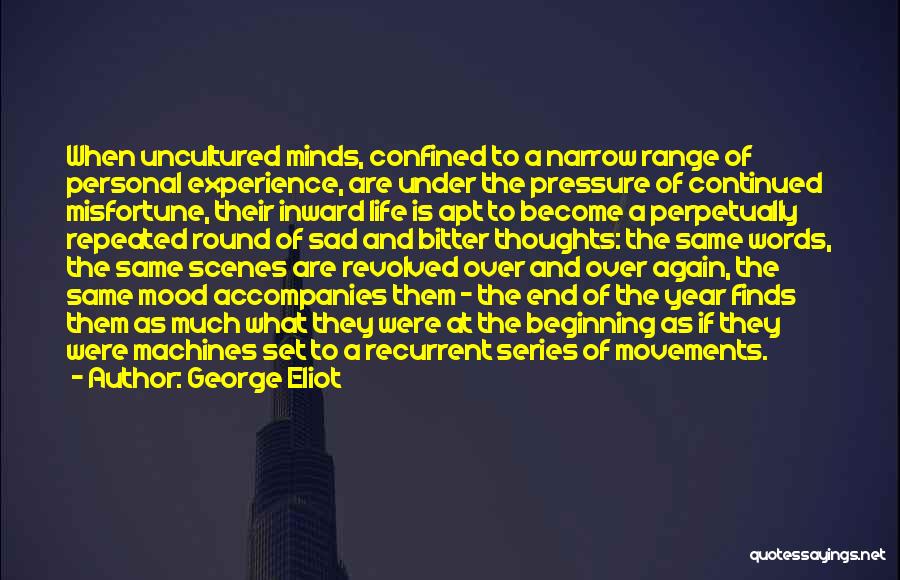 George Eliot Quotes: When Uncultured Minds, Confined To A Narrow Range Of Personal Experience, Are Under The Pressure Of Continued Misfortune, Their Inward