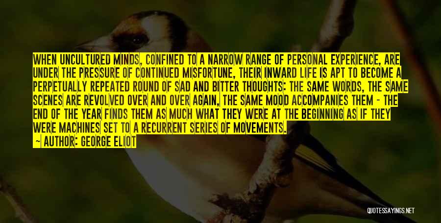 George Eliot Quotes: When Uncultured Minds, Confined To A Narrow Range Of Personal Experience, Are Under The Pressure Of Continued Misfortune, Their Inward