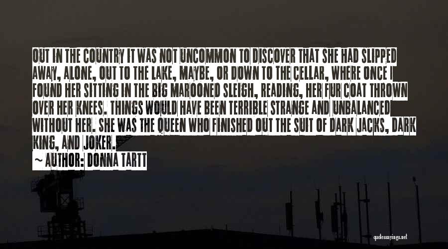 Donna Tartt Quotes: Out In The Country It Was Not Uncommon To Discover That She Had Slipped Away, Alone, Out To The Lake,