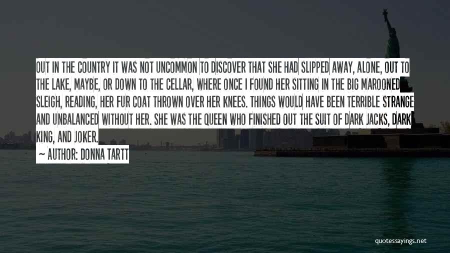 Donna Tartt Quotes: Out In The Country It Was Not Uncommon To Discover That She Had Slipped Away, Alone, Out To The Lake,