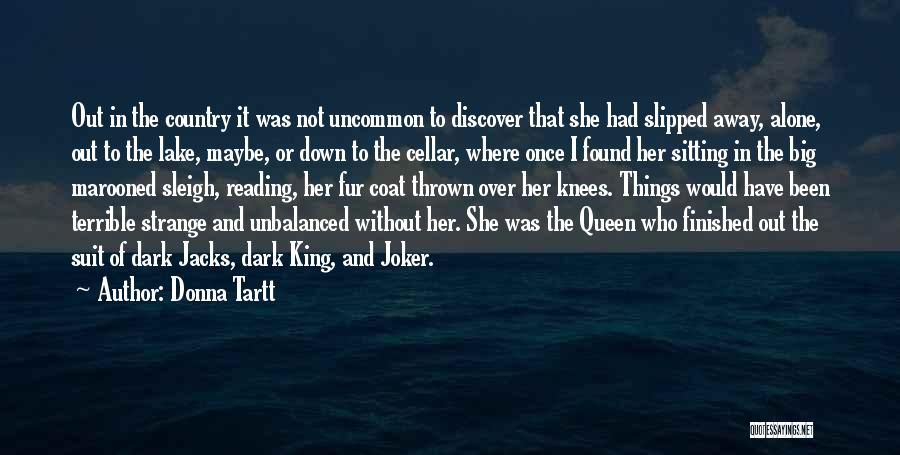 Donna Tartt Quotes: Out In The Country It Was Not Uncommon To Discover That She Had Slipped Away, Alone, Out To The Lake,