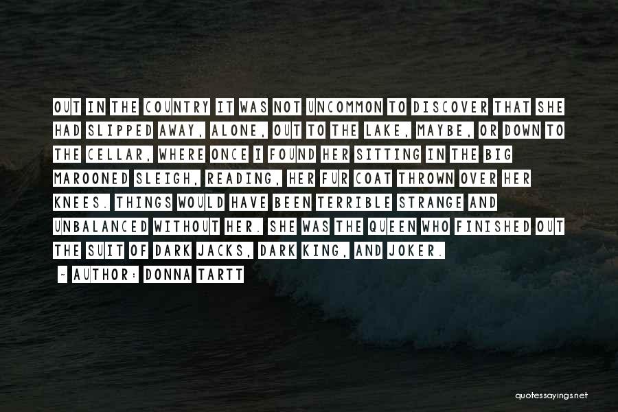 Donna Tartt Quotes: Out In The Country It Was Not Uncommon To Discover That She Had Slipped Away, Alone, Out To The Lake,