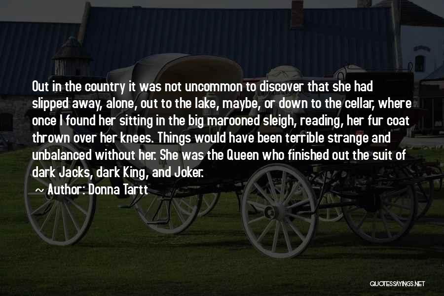 Donna Tartt Quotes: Out In The Country It Was Not Uncommon To Discover That She Had Slipped Away, Alone, Out To The Lake,