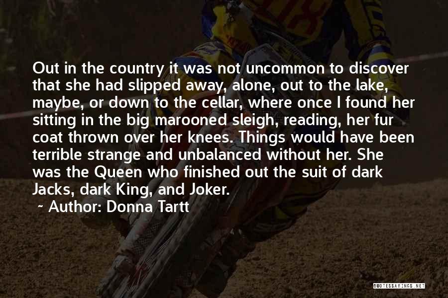 Donna Tartt Quotes: Out In The Country It Was Not Uncommon To Discover That She Had Slipped Away, Alone, Out To The Lake,