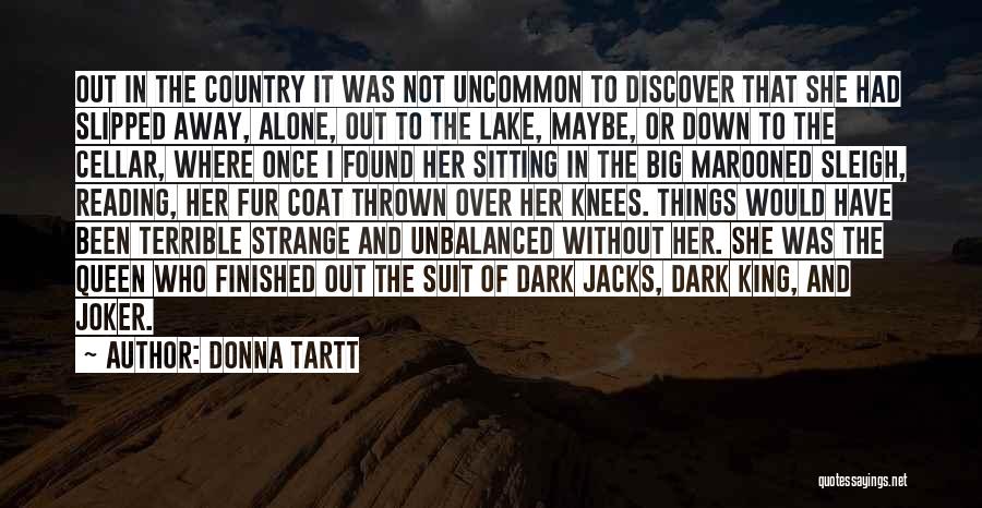 Donna Tartt Quotes: Out In The Country It Was Not Uncommon To Discover That She Had Slipped Away, Alone, Out To The Lake,