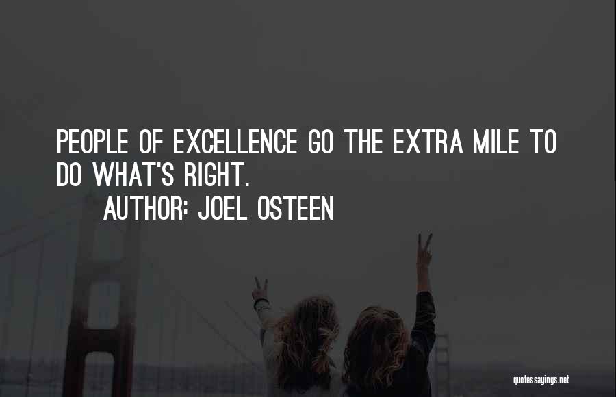 Joel Osteen Quotes: People Of Excellence Go The Extra Mile To Do What's Right.
