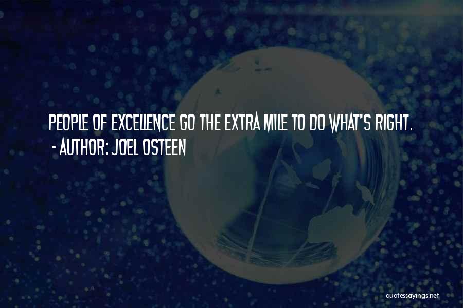 Joel Osteen Quotes: People Of Excellence Go The Extra Mile To Do What's Right.