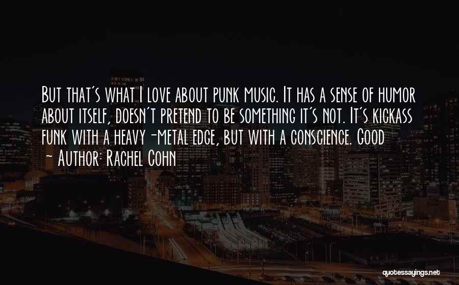 Rachel Cohn Quotes: But That's What I Love About Punk Music. It Has A Sense Of Humor About Itself, Doesn't Pretend To Be