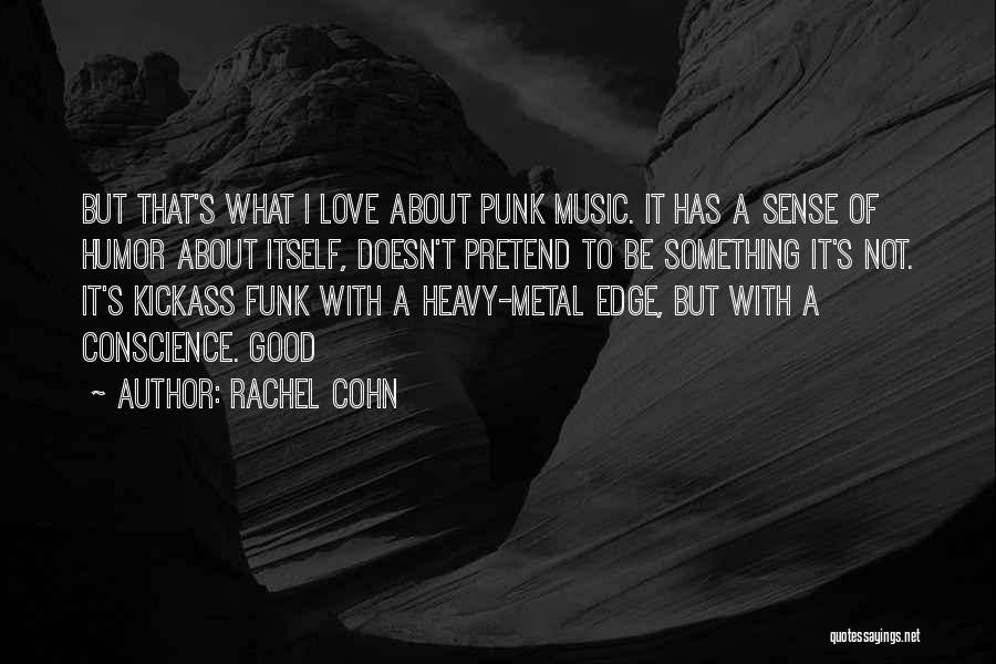 Rachel Cohn Quotes: But That's What I Love About Punk Music. It Has A Sense Of Humor About Itself, Doesn't Pretend To Be