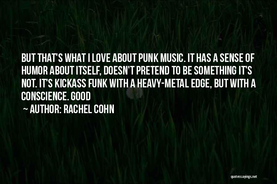 Rachel Cohn Quotes: But That's What I Love About Punk Music. It Has A Sense Of Humor About Itself, Doesn't Pretend To Be