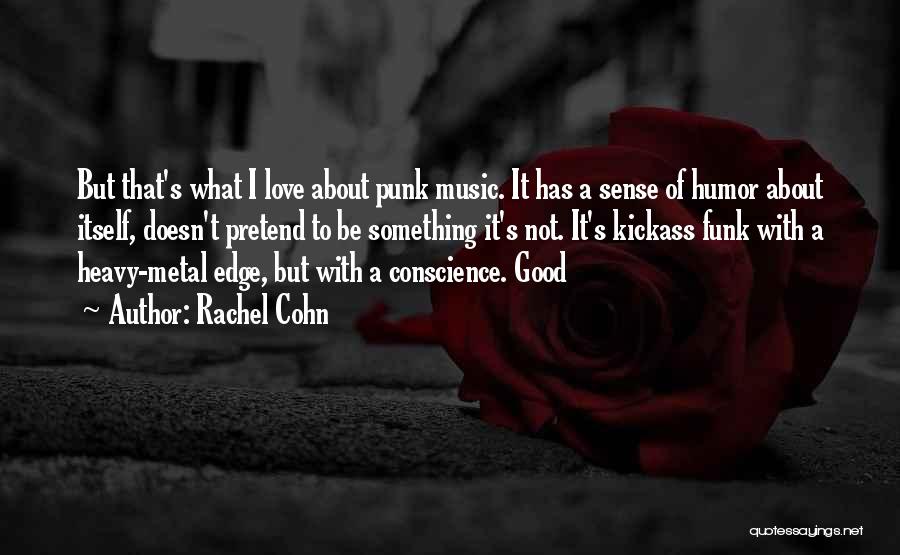 Rachel Cohn Quotes: But That's What I Love About Punk Music. It Has A Sense Of Humor About Itself, Doesn't Pretend To Be