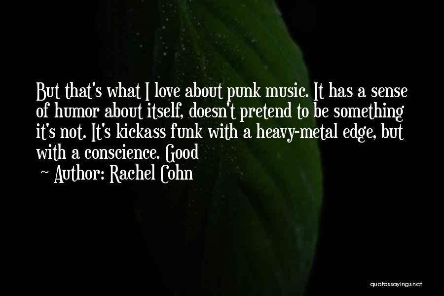 Rachel Cohn Quotes: But That's What I Love About Punk Music. It Has A Sense Of Humor About Itself, Doesn't Pretend To Be