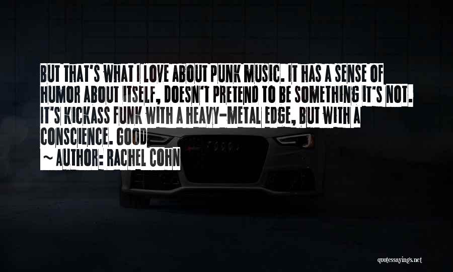 Rachel Cohn Quotes: But That's What I Love About Punk Music. It Has A Sense Of Humor About Itself, Doesn't Pretend To Be