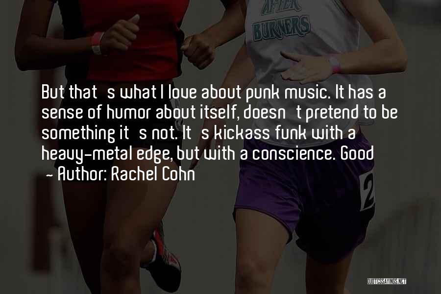 Rachel Cohn Quotes: But That's What I Love About Punk Music. It Has A Sense Of Humor About Itself, Doesn't Pretend To Be