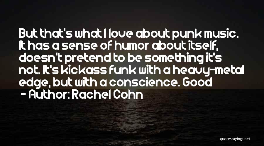 Rachel Cohn Quotes: But That's What I Love About Punk Music. It Has A Sense Of Humor About Itself, Doesn't Pretend To Be