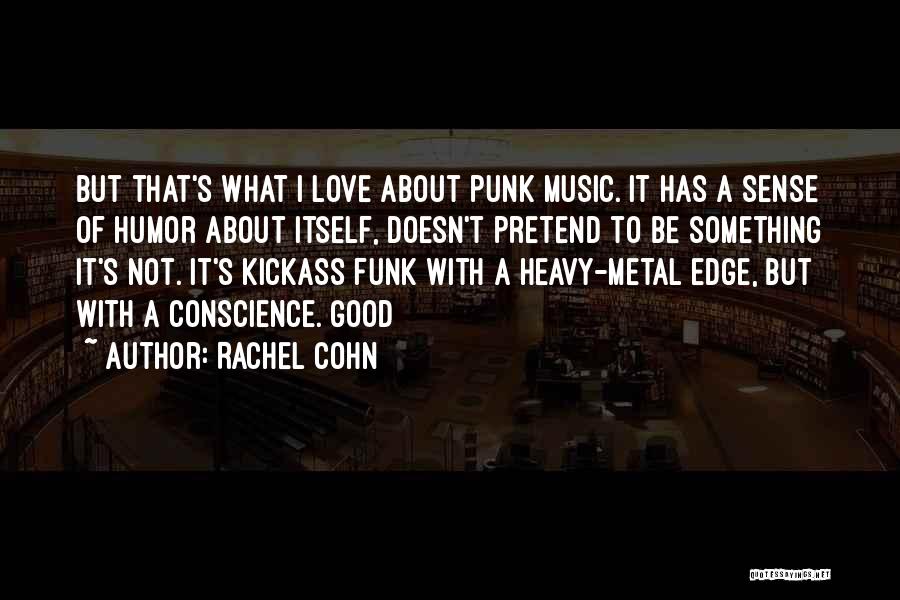 Rachel Cohn Quotes: But That's What I Love About Punk Music. It Has A Sense Of Humor About Itself, Doesn't Pretend To Be