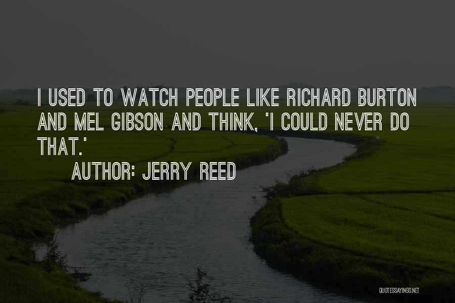 Jerry Reed Quotes: I Used To Watch People Like Richard Burton And Mel Gibson And Think, 'i Could Never Do That.'