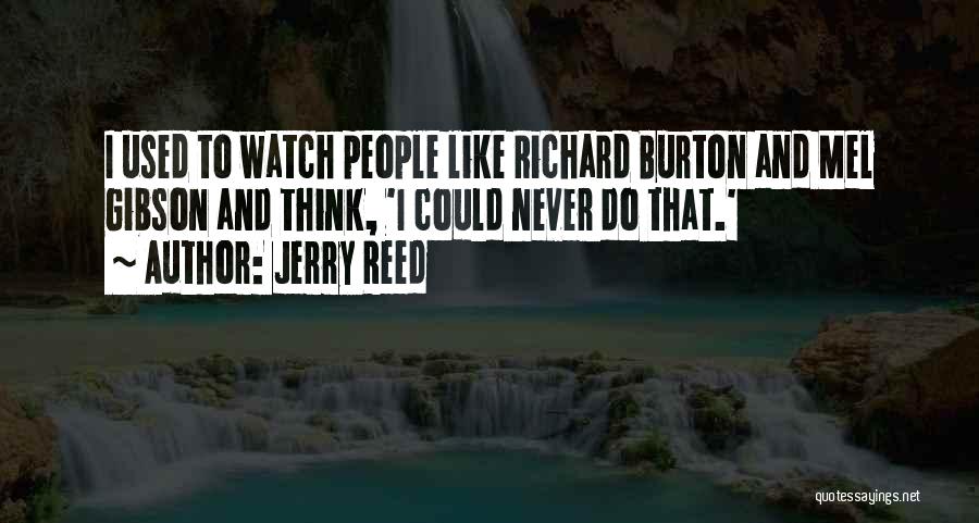 Jerry Reed Quotes: I Used To Watch People Like Richard Burton And Mel Gibson And Think, 'i Could Never Do That.'
