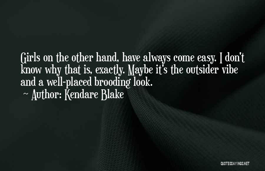 Kendare Blake Quotes: Girls On The Other Hand, Have Always Come Easy. I Don't Know Why That Is, Exactly. Maybe It's The Outsider
