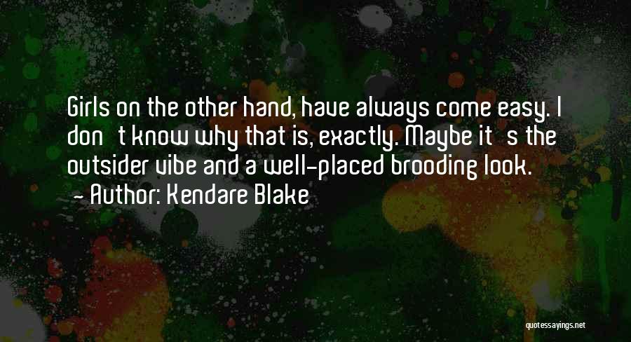 Kendare Blake Quotes: Girls On The Other Hand, Have Always Come Easy. I Don't Know Why That Is, Exactly. Maybe It's The Outsider