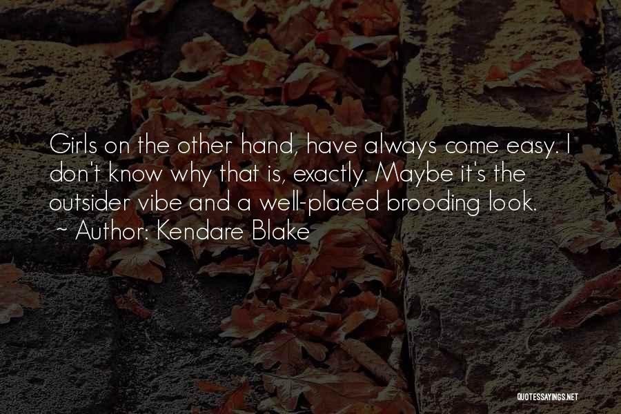 Kendare Blake Quotes: Girls On The Other Hand, Have Always Come Easy. I Don't Know Why That Is, Exactly. Maybe It's The Outsider