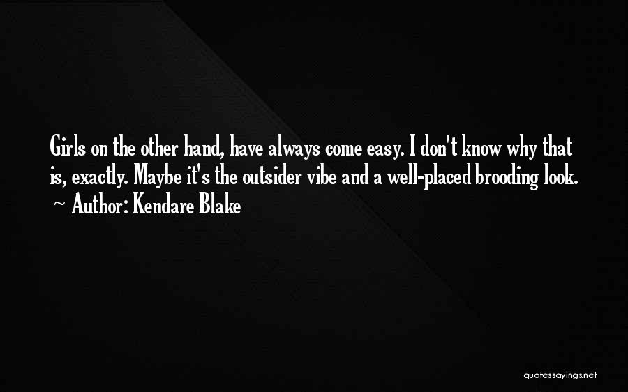 Kendare Blake Quotes: Girls On The Other Hand, Have Always Come Easy. I Don't Know Why That Is, Exactly. Maybe It's The Outsider