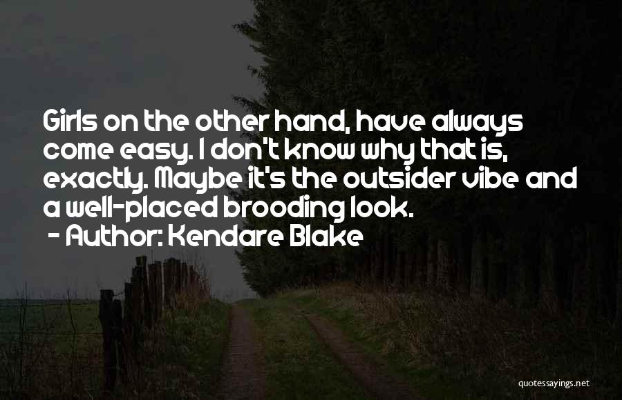 Kendare Blake Quotes: Girls On The Other Hand, Have Always Come Easy. I Don't Know Why That Is, Exactly. Maybe It's The Outsider