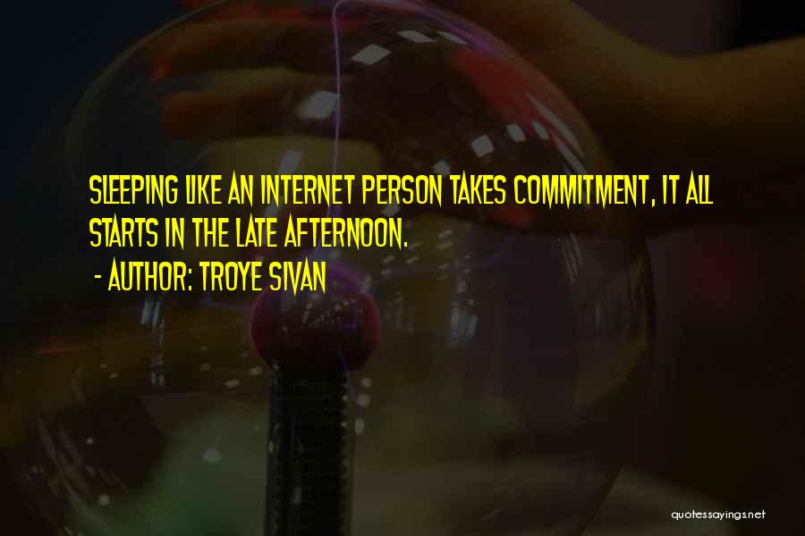 Troye Sivan Quotes: Sleeping Like An Internet Person Takes Commitment, It All Starts In The Late Afternoon.