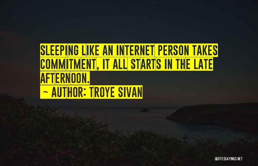 Troye Sivan Quotes: Sleeping Like An Internet Person Takes Commitment, It All Starts In The Late Afternoon.